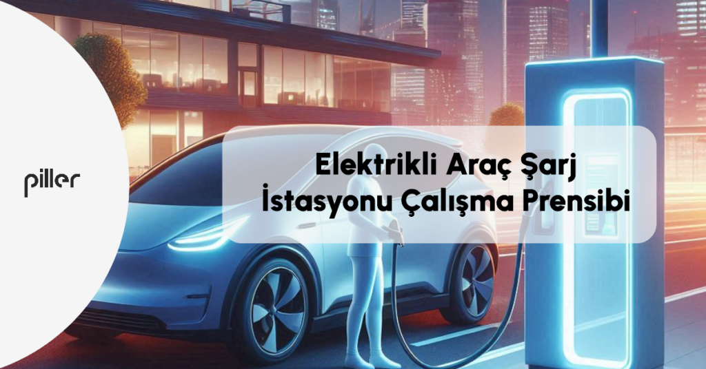 Elektrikli Araç Şarj İstasyonu Çalışma Prensibi