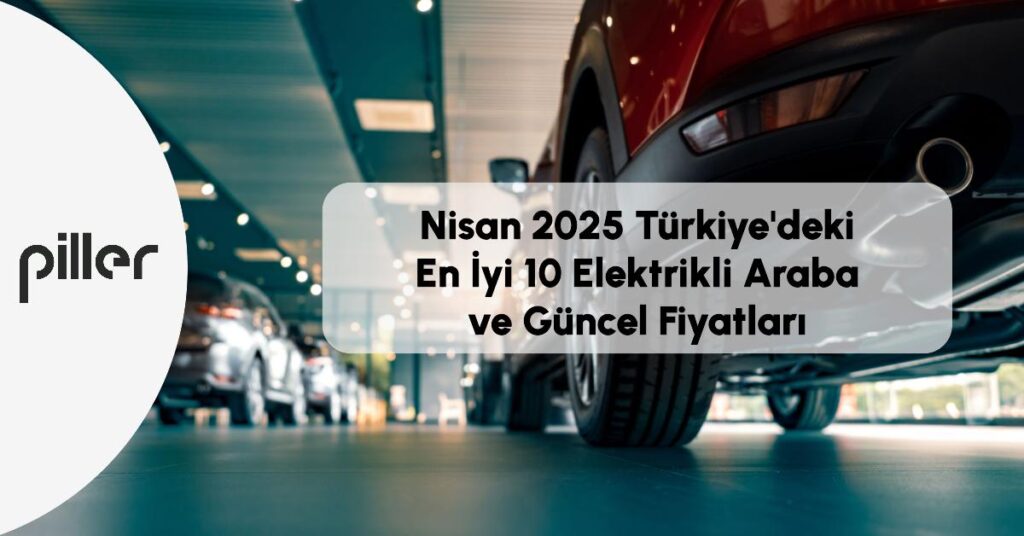 2025-Nisan-Ayi-En-iyi-10-elektrikli-araba-fiyatlari-ve-detaylari
